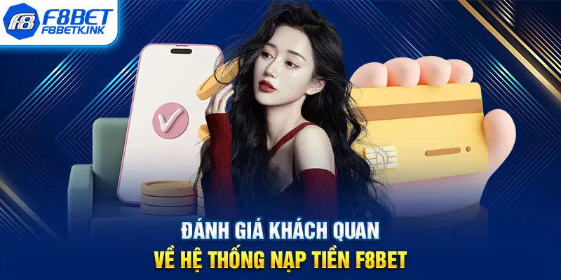 Đánh giá khách quan về hệ thống nạp tiền F8BET