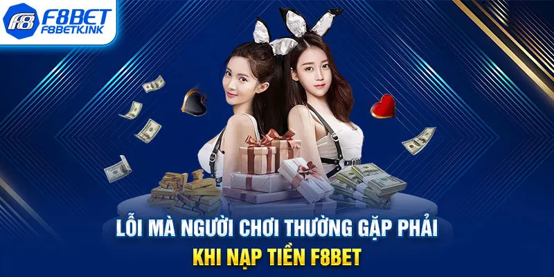 Lỗi mà người chơi thường gặp phải khi nạp tiền F8BET