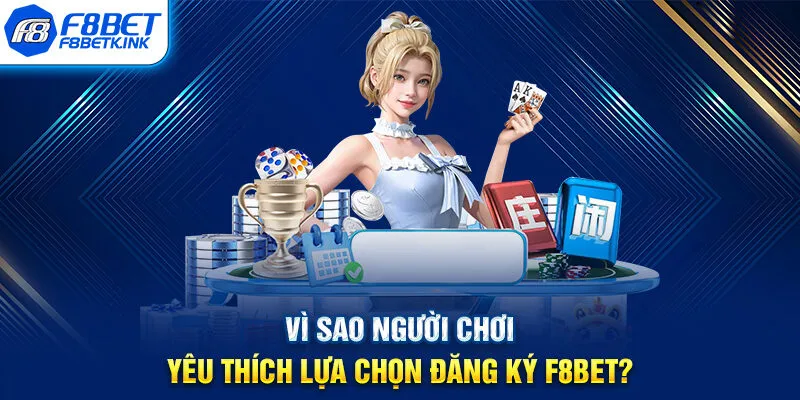 Vì sao người chơi yêu thích lựa chọn đăng ký F8BET?