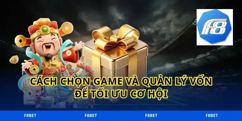 Cách chọn game và quản lý vốn để tối ưu cơ hội
