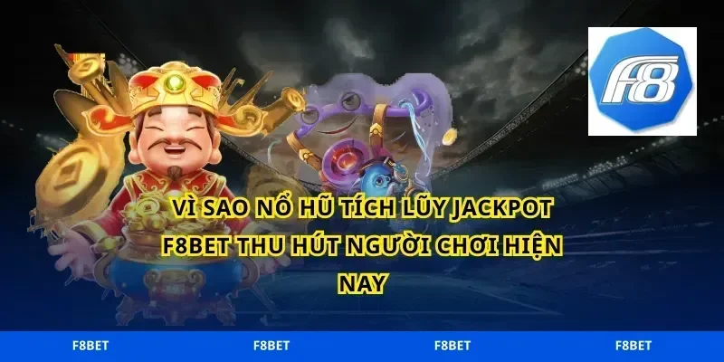 Vì sao nổ hũ tích lũy jackpot F8BET thu hút người chơi hiện nay